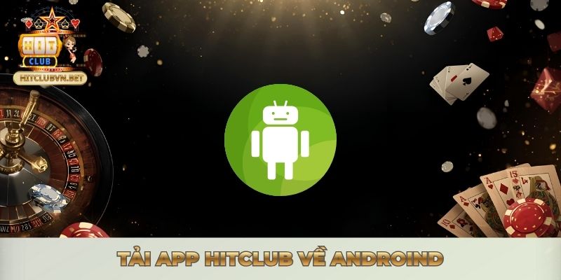 TẢI APP HITCLUB - MANG CẢ THẾ GIỚI GAME BÀI TRONG TAY Tải app Hitclub về Androind