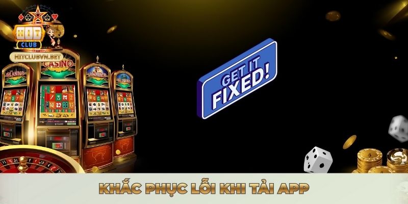 TẢI APP HITCLUB - MANG CẢ THẾ GIỚI GAME BÀI TRONG TAY Khắc phục lỗi khi tải app
